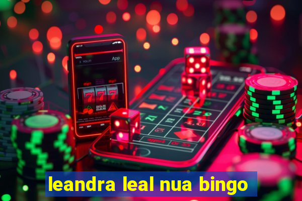 leandra leal nua bingo